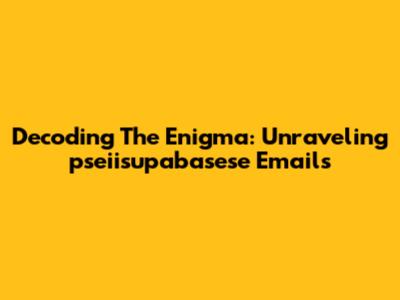 Decoding The Enigma: Unraveling 'pseiisupabasese' Emails