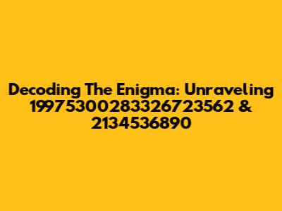 Decoding The Enigma: Unraveling 19975300283326723562 & 2134536890