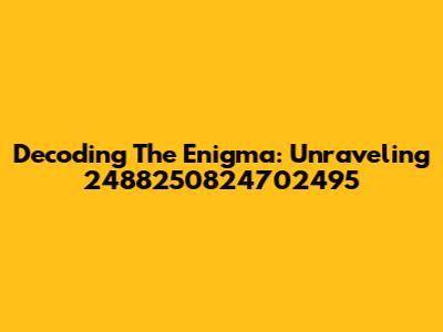 Decoding The Enigma: Unraveling 2488250824702495