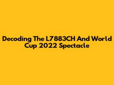Decoding The L7883CH And World Cup 2022 Spectacle
