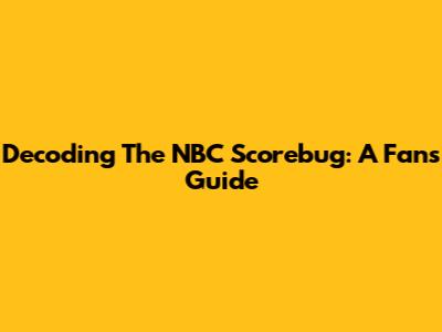 Decoding The NBC Scorebug: A Fan's Guide
