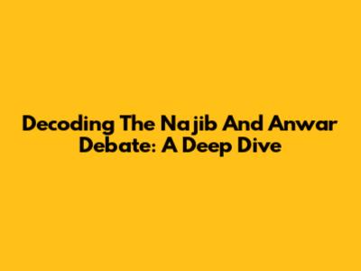 Decoding The Najib And Anwar Debate: A Deep Dive
