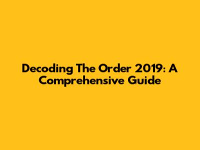 Decoding The Order 2019: A Comprehensive Guide