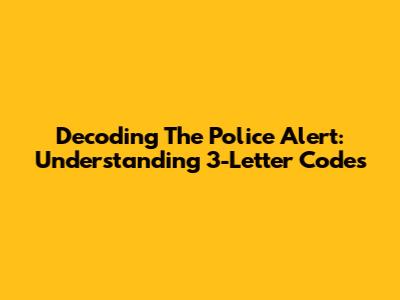 Decoding The Police Alert: Understanding 3-Letter Codes