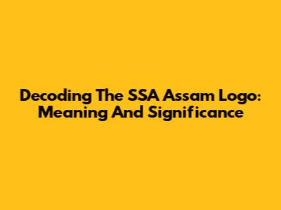 Decoding The SSA Assam Logo: Meaning And Significance