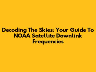 Decoding The Skies: Your Guide To NOAA Satellite Downlink Frequencies