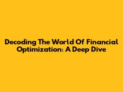 Decoding The World Of Financial Optimization: A Deep Dive