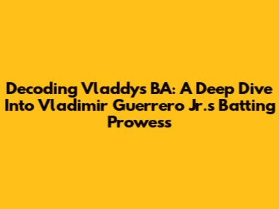 Decoding Vladdy's BA: A Deep Dive Into Vladimir Guerrero Jr.'s Batting Prowess