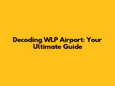 Decoding WLP Airport: Your Ultimate Guide