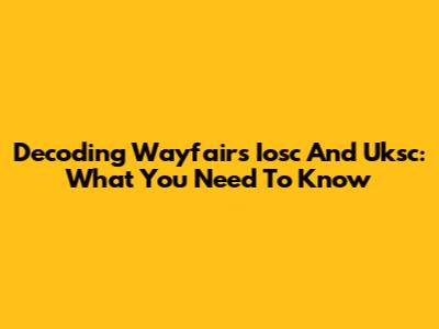 Decoding Wayfair's Iosc And Uksc: What You Need To Know