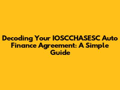 Decoding Your IOSCCHASESC Auto Finance Agreement: A Simple Guide