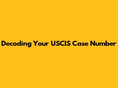 Decoding Your USCIS Case Number