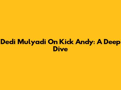 Dedi Mulyadi On Kick Andy: A Deep Dive