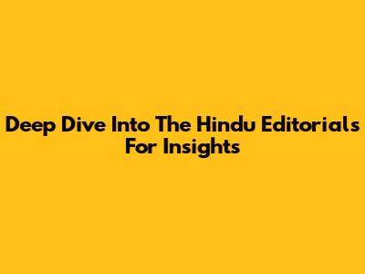 Deep Dive Into The Hindu Editorials For Insights