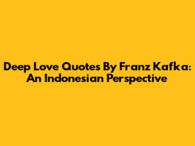 Deep Love Quotes By Franz Kafka: An Indonesian Perspective