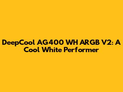 DeepCool AG400 WH ARGB V2:  A Cool White Performer