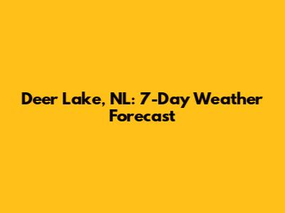 Deer Lake, NL: 7-Day Weather Forecast