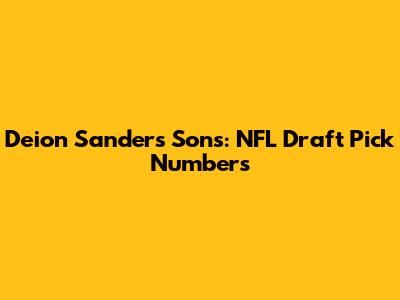 Deion Sanders' Sons: NFL Draft Pick Numbers