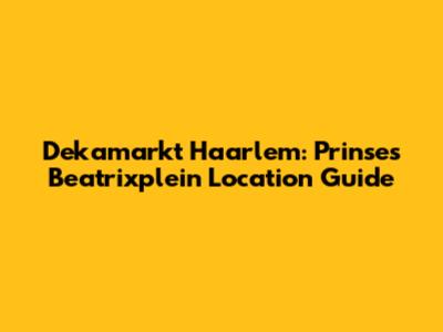 Dekamarkt Haarlem: Prinses Beatrixplein Location Guide