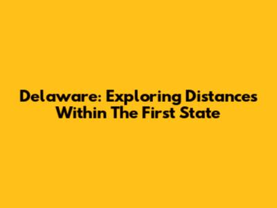 Delaware: Exploring Distances Within The First State