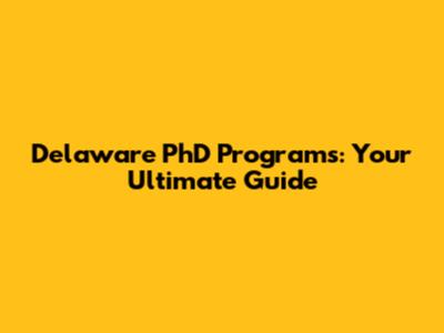 Delaware PhD Programs: Your Ultimate Guide