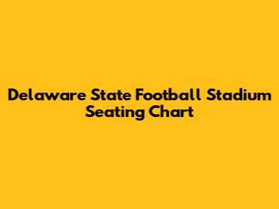 Delaware State Football Stadium Seating Chart