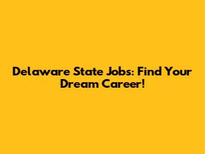 Delaware State Jobs: Find Your Dream Career!