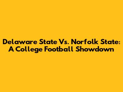 Delaware State Vs. Norfolk State: A College Football Showdown