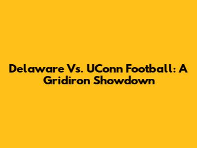 Delaware Vs. UConn Football: A Gridiron Showdown