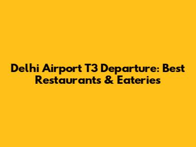 Delhi Airport T3 Departure: Best Restaurants & Eateries
