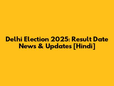 Delhi Election 2025: Result Date News & Updates [Hindi]