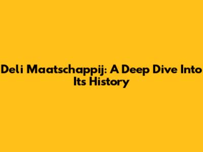 Deli Maatschappij: A Deep Dive Into Its History