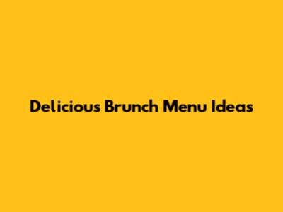 Delicious Brunch Menu Ideas