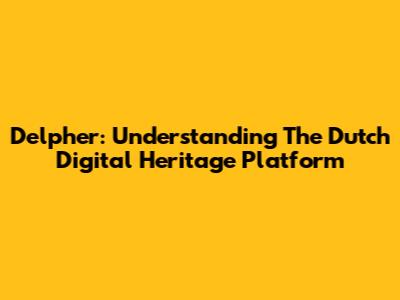 Delpher: Understanding The Dutch Digital Heritage Platform