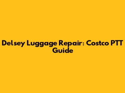 Delsey Luggage Repair: Costco PTT Guide