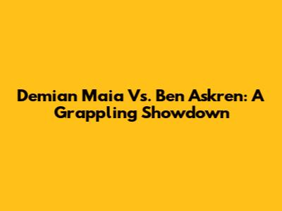 Demian Maia Vs. Ben Askren: A Grappling Showdown