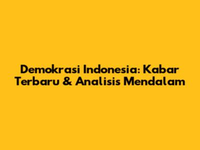 Demokrasi Indonesia: Kabar Terbaru & Analisis Mendalam