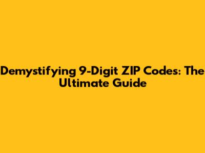 Demystifying 9-Digit ZIP Codes: The Ultimate Guide