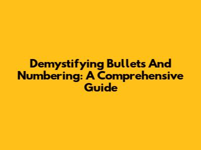 Demystifying Bullets And Numbering: A Comprehensive Guide