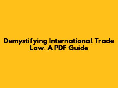 Demystifying International Trade Law: A PDF Guide