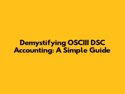 Demystifying OSCIII DSC Accounting: A Simple Guide