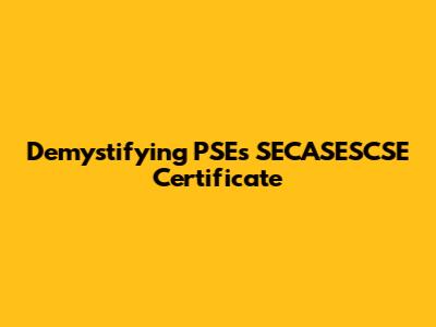 Demystifying PSE's SECASESCSE Certificate