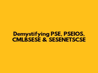 Demystifying PSE, PSEIOS, CMLBSESE & SESENETSCSE