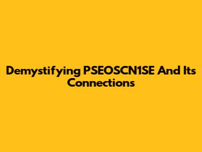 Demystifying PSEOSCN1SE And Its Connections
