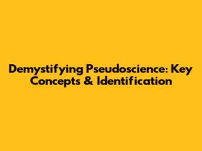 Demystifying Pseudoscience: Key Concepts & Identification
