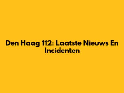 Den Haag 112: Laatste Nieuws En Incidenten