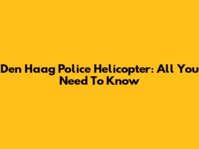 Den Haag Police Helicopter: All You Need To Know