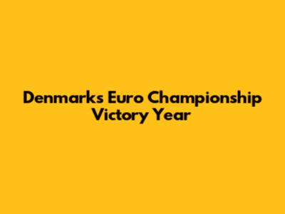 Denmark's Euro Championship Victory Year
