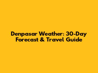 Denpasar Weather: 30-Day Forecast & Travel Guide