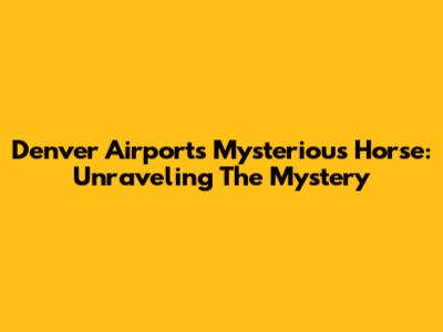 Denver Airport's Mysterious Horse: Unraveling The Mystery